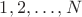 $1,2,\dots, N$