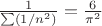 $\frac{1}{\sum(1/n^2)}=\frac{6}{\pi^2}$