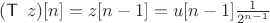 $(\mathsf T^{\phantom{1}}z)[n]=z[n-1]=u[n-1]\frac 1 {2^{n-1}}$