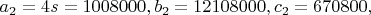 $$a_2  = 4s = 1008000,b_2  = 12108000,c_2  = 670800,$$