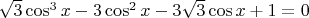 $ \sqrt3\cos^3 x - 3\cos^2 x - 3\sqrt3\cos x+1=0 $