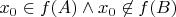 $x_0 \in f(A) \wedge x_0 \not \in f(B)$