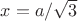 $x = a/\sqrt{3}$