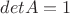$det A = 1$