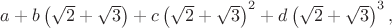 $a+b\left( \sqrt 2 +\sqrt 3 \right)+c\left( \sqrt 2 +\sqrt 3 \right)^2+d\left( \sqrt 2 + \sqrt 3 \right)^3 ,$