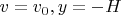 $v=v_0, y=-H$