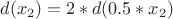 $d(x_2)=2*d(0.5*x_2)$