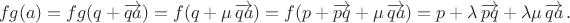 $$fg(a)=fg(q+\overrightarrow{qa})=f(q+\mu\, \overrightarrow {qa})=f(p+\overrightarrow {pq}+\mu\,\overrightarrow{qa})=p+\lambda \,\overrightarrow {pq}+\lambda\mu\,\overrightarrow{qa}\,.$$