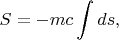 $$S=-mc\int ds,$$