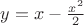 $y=x-\frac{x^2}{2}$