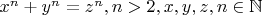 $x^n+y^n=z^n,n>2,x,y,z,n\in\mathbb{N}$
