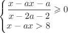 $ \begin{cases}
 \dfrac{x-ax-a}{x-2a-2}\geqslant 0 \\ 
 x-ax>8  
\end{cases}$