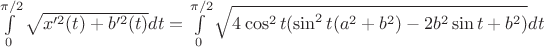 $\int\limits_0^{\pi/2} \sqrt{x'^2(t) + b'^2(t)} dt = \int\limits_0^{\pi/2} \sqrt{4 \cos^2t (\sin^2t(a^2 + b^2) - 2b^2 \sin t + b^2)} dt$