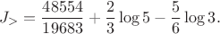 $$J_>=\frac{48554}{19683}+\frac23\log5-\frac56\log3. \tag{23}$$ $$J_>=\frac{48554}{19683}+\frac23\log5-\frac56\log3. \tag{23}$$