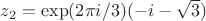 $z_{2}=\exp(2\pi i/3)(-i-\sqrt{3})$
