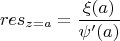 $$res_{z = a} = \frac{\xi(a)}{\psi'(a)}$$