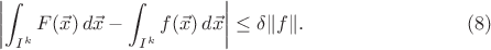 $$\left|\int_{I^k}F(\vec{x})\,d\vec{x}-\int_{I^k}f(\vec{x})\,d\vec{x}\right|\le\delta\|f\|. \eqno (8)$$