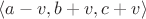 $\langle a-v, b+v, c+v \rangle$