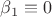 $\beta_1\equiv0$
