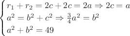 $$
    \begin{cases}
      r_1 + r_2 = 2c + 2c = 2a \Rightarrow 2c = a \\
      a^2 = b^2 + c^2 \Rightarrow \frac{3}{4} a^2 = b^2 \\
      a^2 + b^2 = 49
    \end{cases}
$$