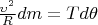 $\frac{\upsilon^2}{R} dm = T d\theta$