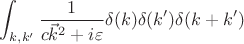 $\displaystyle \int_{k,k'} \frac{1}{c \vec{k}^2 + i \varepsilon} \delta(k) \delta(k') \delta(k + k')$