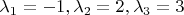 $\lambda_1=-1, \lambda_2=2, \lambda_3=3$