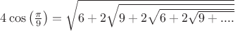 $4\cos \left(\frac{\pi }{9} \right)=\sqrt{6+2\sqrt{9+2\sqrt{6+2\sqrt{9+....}}}}$