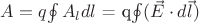 $ 
A = q$$\oint A_ldl$ = q\oint (\vec{E}\cdot d\vec{l})