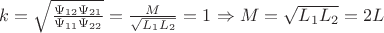 $ k=\sqrt{\frac{\Psi_{12} \Psi_{21}}{\Psi_{11} \Psi_{22}}} = \frac{M}{\sqrt{L_1 L_2}} = 1$ $\Rightarrow M = \sqrt{L_1 
L_2} = 2L$