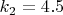 $ k_2=4.5 $