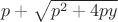 $p + \sqrt{p^2 + 4py}$