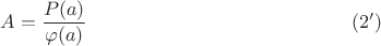 $$A=\frac{P(a)}{\varphi(a)}\eqno{(2')}$$