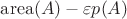 $\mathrm{area}(A) - \varepsilon p(A)$ $\mathrm{area}(A) - \varepsilon p(A)$