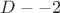 $ D