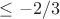 $\le -2/3$