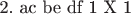 2. ac be df  1  X  1