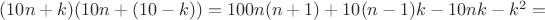 $(10n+k)(10n+(10-k))=100n(n+1)+10(n-1)k-10nk-k^2=$ $(10n+k)(10n+(10-k))=100n(n+1)+10(n-1)k-10nk-k^2=$