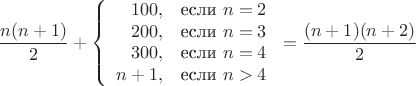 $$
\frac {n (n + 1)}{2} + \left\{ 
\begin{array}{rl}
100, & \hbox{если $n=2$} \\
200, & \hbox{если $n=3$} \\
300, & \hbox {если $n=4$} \\
n+1, & \hbox{если $n>4$} \\
\end{array}
\right. = \frac{(n+1)(n+2)}{2}
$$