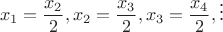 $$ x_1 = \frac{x_2}{2}, \\ x_2 = \frac{x_3}{2}, \\ x_3 = \frac{x_4}{2}, \\ \vdots $$