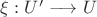 $\xi: U' \longrightarrow U$