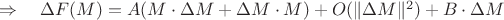 $\Rightarrow\quad \Delta F(M)=A(M\cdot \Delta M+\Delta M\cdot M)+O(\|\Delta M\|^2)+B\cdot \Delta M$