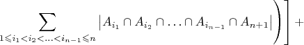 ${\displaystyle \left.\left.\sum_{1\leqslant i_{1}<i_{2}<\ldots<i_{n-1}\leqslant n}\left|A_{i_{1}}\cap A_{i_{2}}\cap\ldots\cap A_{i_{n-1}}\cap A_{n+1}\right|\right)\right]+}$