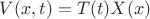 $V(x,t)=T(t)X(x)$
