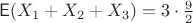$\mathsf E(X_1+X_2+X_3)=3\cdot \frac92$
