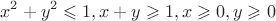 $$ x^2 + y^2 \leqslant 1 , x + y \geqslant 1 , x\geqslant 0 , y\geqslant 0 $$