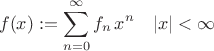 $$f(x):=\sum^{\infty}_{n=0} f_n \, x^n \quad |x| < \infty$$