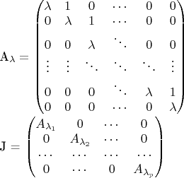 A_\lambda=\begin{pmatrix}
\lambda & 1       & 0             & \cdots & 0       & 0      \\
0           & \lambda & 1             & \cdots & 0       & 0      \\
0           & 0       & \lambda       & \ddots & 0       & 0      \\
\vdots   & \vdots  & \ddots     & \ddots & \ddots  & \vdots \\
0           & 0       & 0             & \ddots & \lambda & 1      \\
0           & 0       & 0             & \cdots & 0       & \lambda \\\end{pmatrix}

J = \begin{pmatrix} A_{\lambda_1} & 0 & \cdots & 0 \\
0 & A_{\lambda_2} & \cdots & 0 \\
 \cdots & \cdots& \cdots & \cdots \\
0 & \cdots& 0 & A_{\lambda_p} \\
\end{pmatrix}