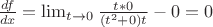 $\frac{df}{dx}= \lim_{t \to 0} \frac{t*0}{(t^2+0)t} - 0=0$