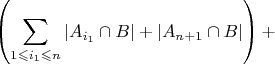 $\left({\displaystyle \sum_{1\leqslant i_{1}\leqslant n}\left|A_{i_{1}}\cap B\right|}+\left|A_{n+1}\cap B\right|\right)+$